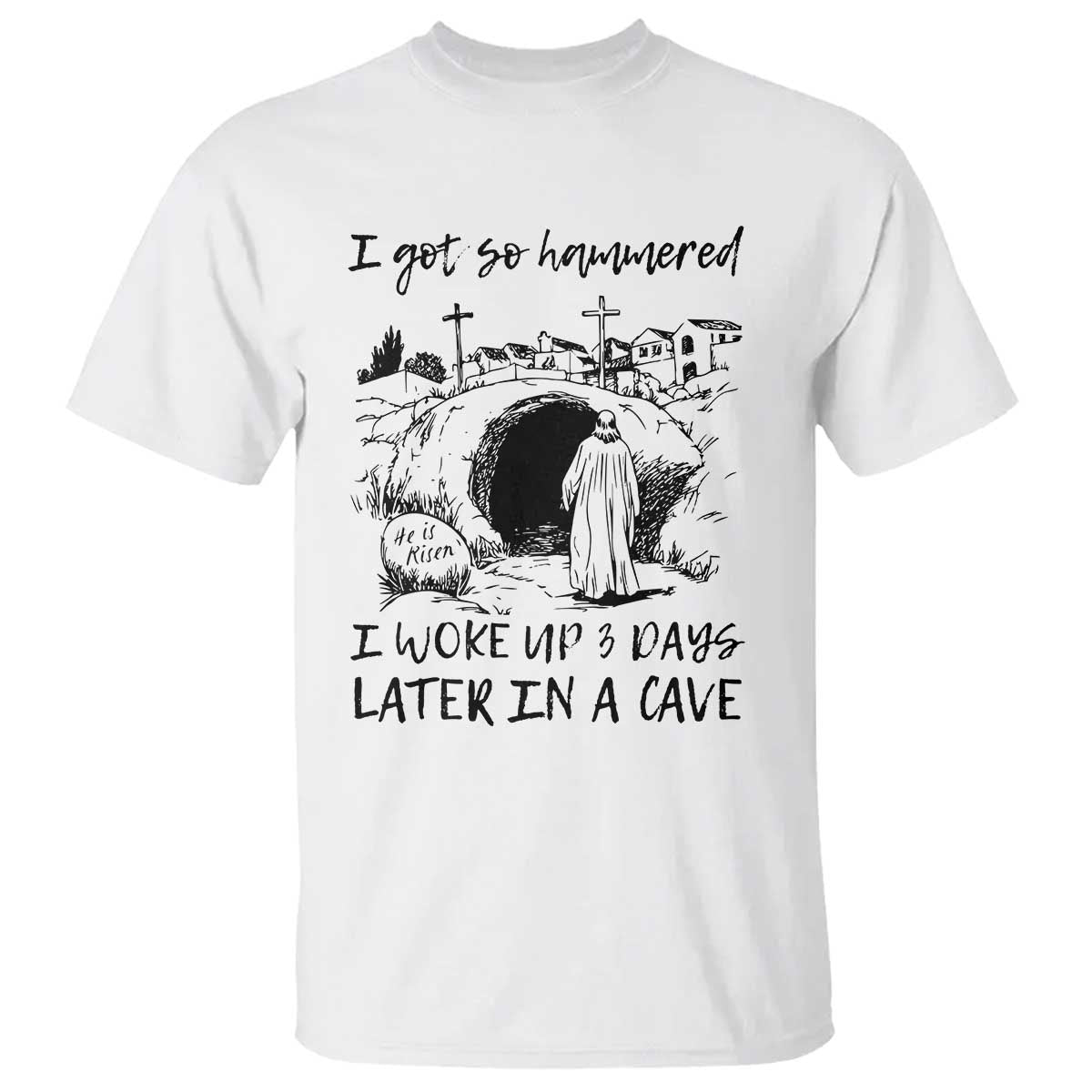 Funny I Got So Hammered I Woke Up 3 Days Later In A Cave T Shirt Christian Easter Day Religious