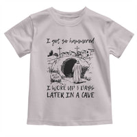 Funny I Got So Hammered I Woke Up 3 Days Later In A Cave Toddler T Shirt Christian Easter Day Religious
