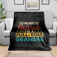 I Am Not Retired I Am A Full Time Grandpa Throw Blanket Funny Retirement Grandfather Father's Day