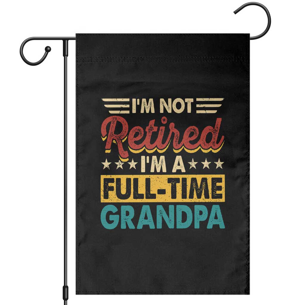 I Am Not Retired I Am A Full Time Grandpa Garden Flag Funny Retirement Grandfather Father's Day