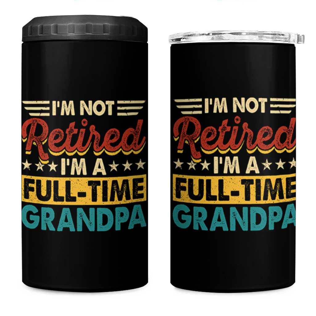 I Am Not Retired I Am A Full Time Grandpa 4 in 1 Can Cooler Tumbler Funny Retirement Grandfather Father's Day