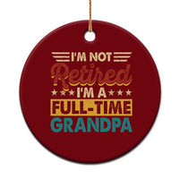 I Am Not Retired I Am A Full Time Grandpa Ceramic Ornament Funny Retirement Grandfather Father's Day