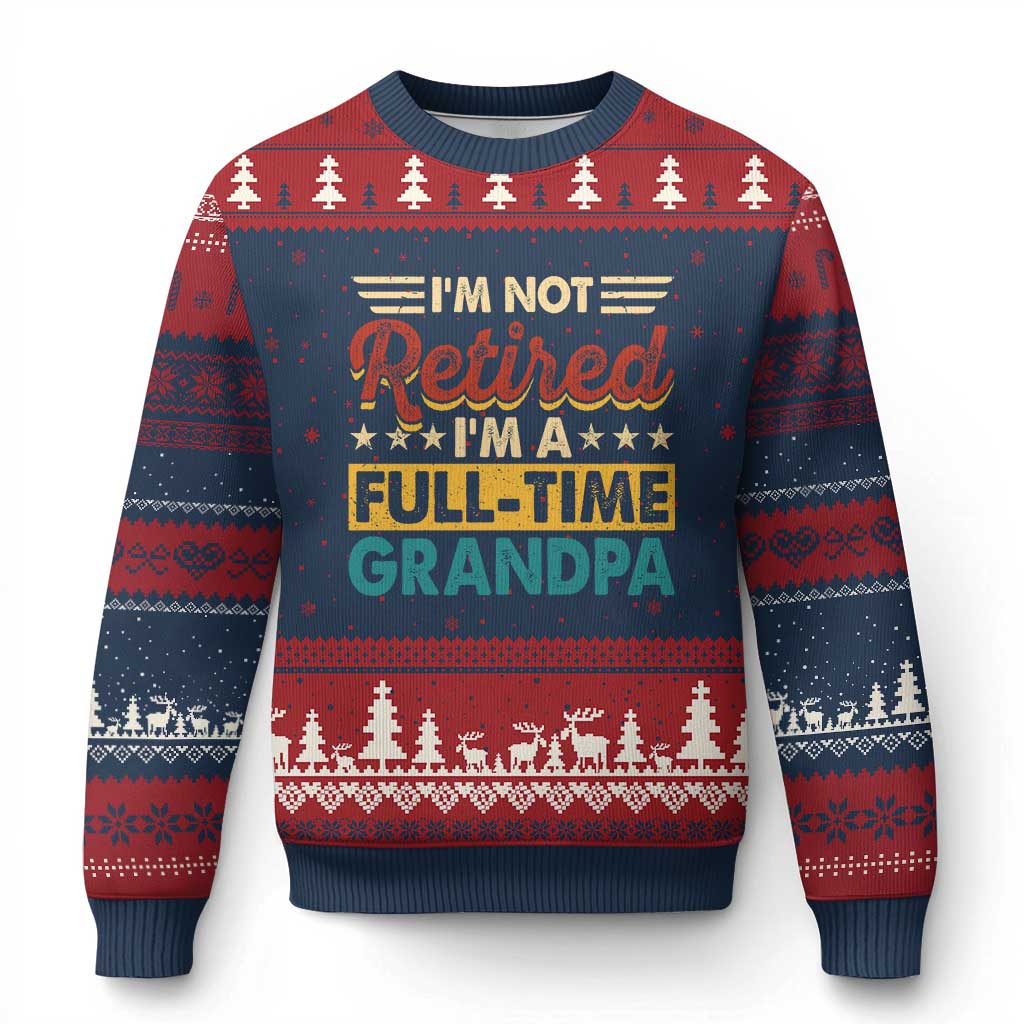 I Am Not Retired I Am A Full Time Grandpa Ugly Christmas Sweater Funny Retirement Grandfather Father's Day