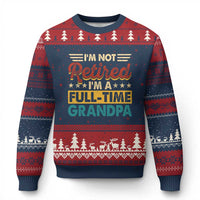 I Am Not Retired I Am A Full Time Grandpa Ugly Christmas Sweater Funny Retirement Grandfather Father's Day