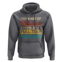 I Am Not Retired I Am A Full Time Grandpa Hoodie Funny Retirement Grandfather Father's Day