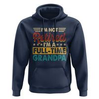 I Am Not Retired I Am A Full Time Grandpa Hoodie Funny Retirement Grandfather Father's Day