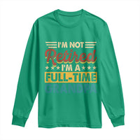 I Am Not Retired I Am A Full Time Grandpa Long Sleeve Shirt Funny Retirement Grandfather Father's Day