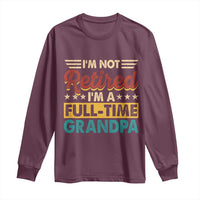 I Am Not Retired I Am A Full Time Grandpa Long Sleeve Shirt Funny Retirement Grandfather Father's Day