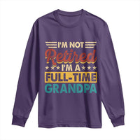 I Am Not Retired I Am A Full Time Grandpa Long Sleeve Shirt Funny Retirement Grandfather Father's Day