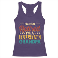 I Am Not Retired I Am A Full Time Grandpa Racerback Tank Top Funny Retirement Grandfather Father's Day