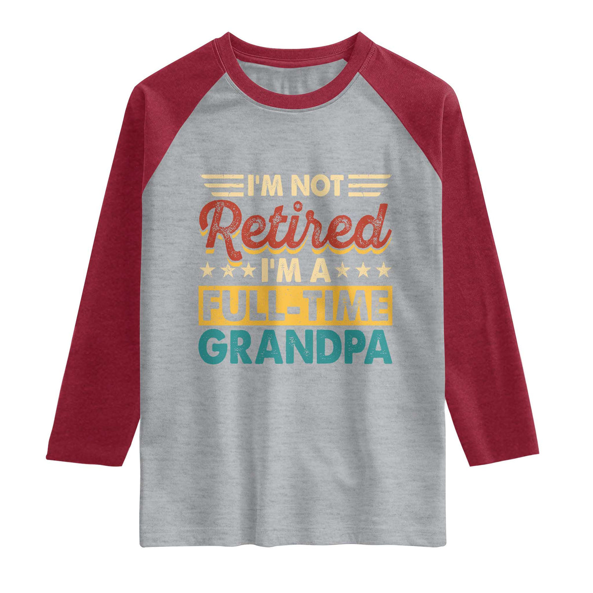 I Am Not Retired I Am A Full Time Grandpa Raglan Shirt Funny Retirement Grandfather Father's Day