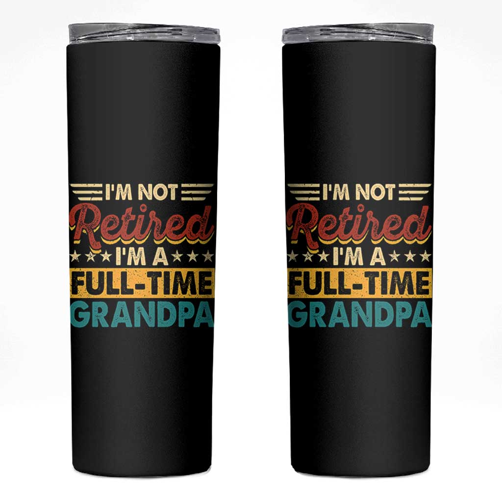 I Am Not Retired I Am A Full Time Grandpa Skinny Tumbler Funny Retirement Grandfather Father's Day
