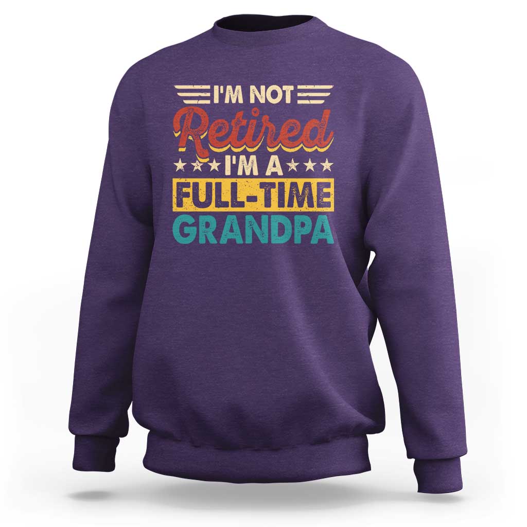 I Am Not Retired I Am A Full Time Grandpa Sweatshirt Funny Retirement Grandfather Father's Day
