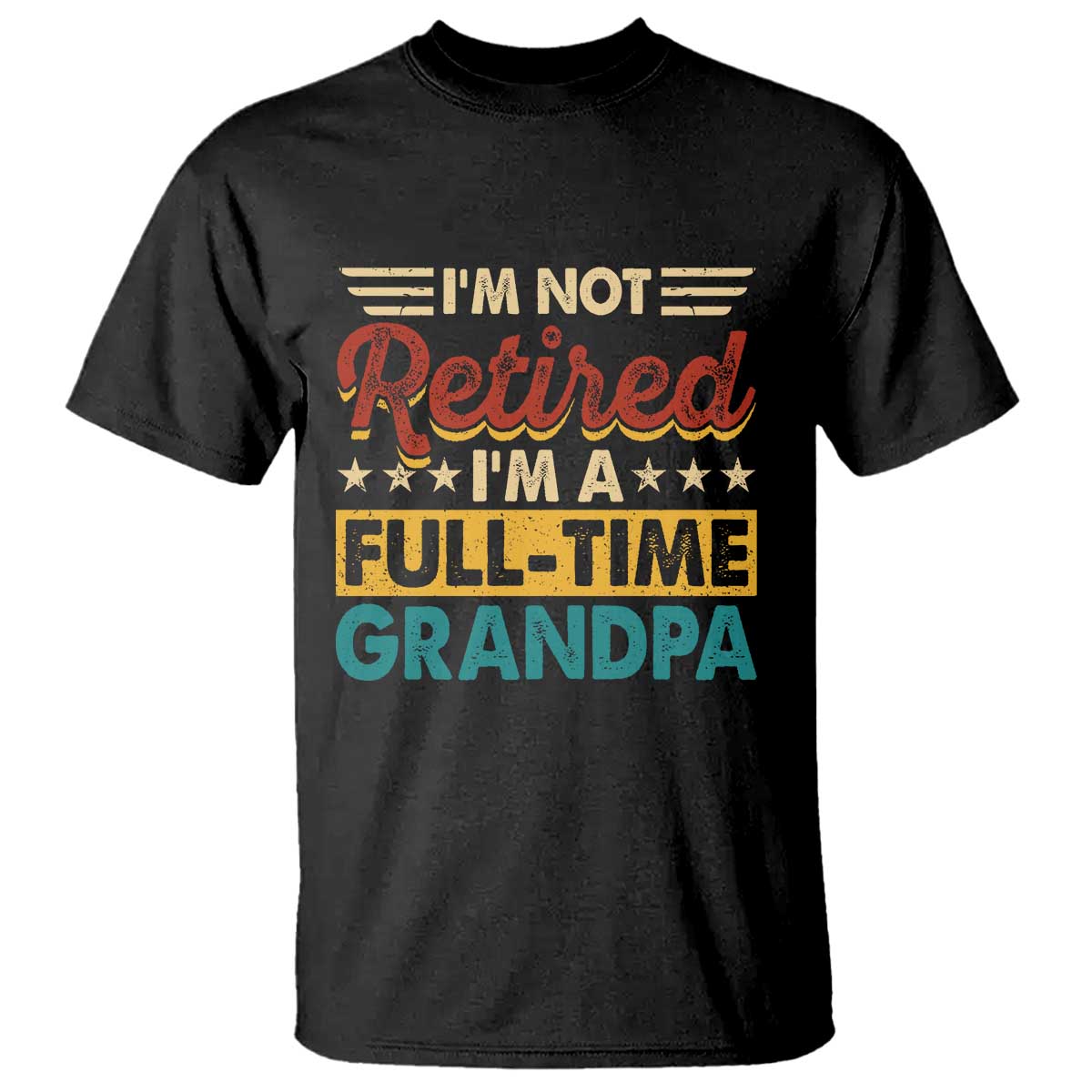 I Am Not Retired I Am A Full Time Grandpa T Shirt Funny Retirement Grandfather Father's Day