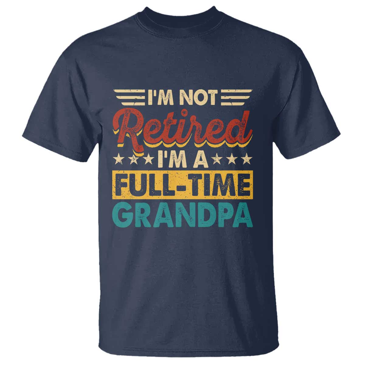 I Am Not Retired I Am A Full Time Grandpa T Shirt Funny Retirement Grandfather Father's Day