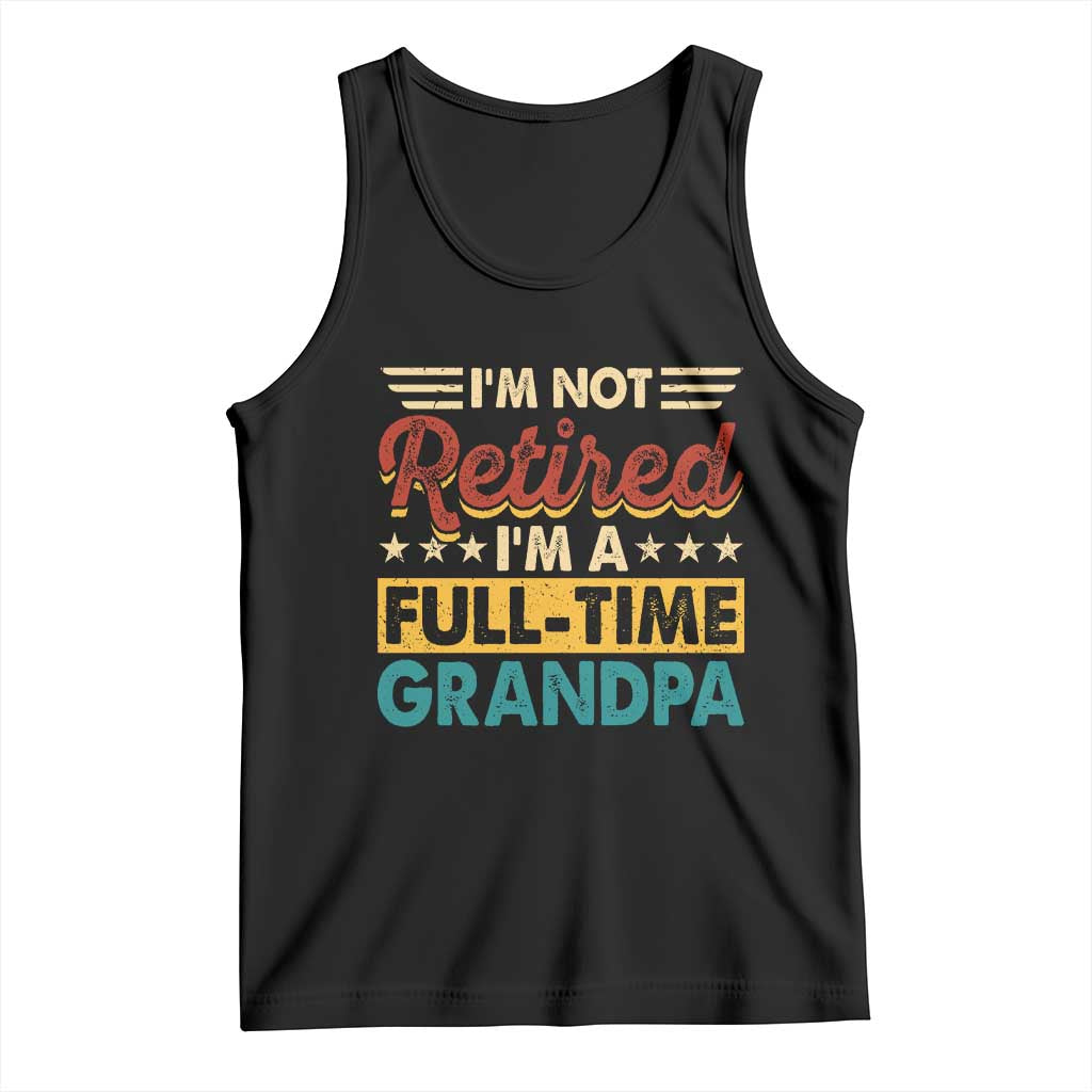 I Am Not Retired I Am A Full Time Grandpa Tank Top Funny Retirement Grandfather Father's Day