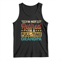I Am Not Retired I Am A Full Time Grandpa Tank Top Funny Retirement Grandfather Father's Day