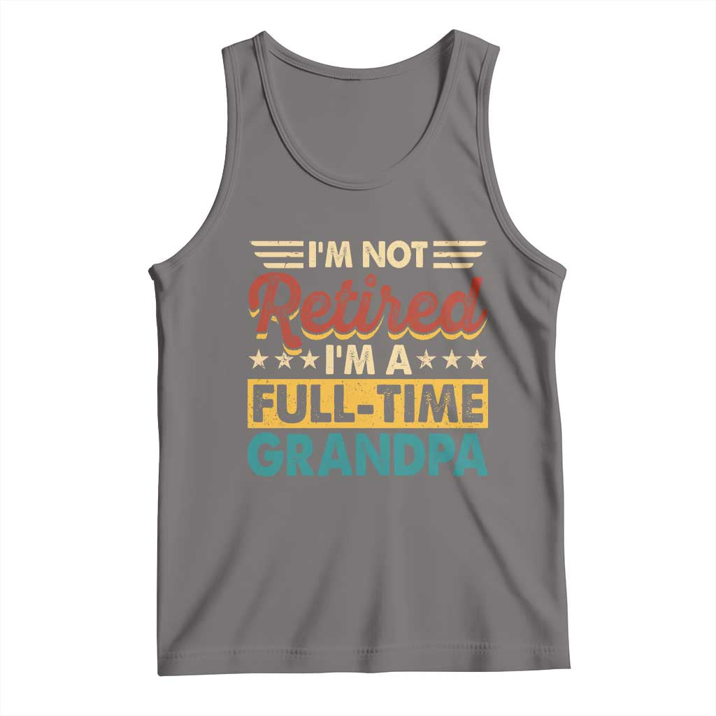 I Am Not Retired I Am A Full Time Grandpa Tank Top Funny Retirement Grandfather Father's Day