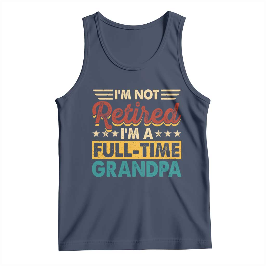 I Am Not Retired I Am A Full Time Grandpa Tank Top Funny Retirement Grandfather Father's Day