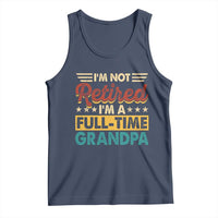 I Am Not Retired I Am A Full Time Grandpa Tank Top Funny Retirement Grandfather Father's Day