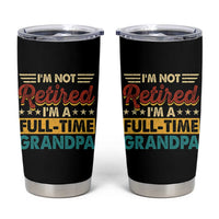 I Am Not Retired I Am A Full Time Grandpa Tumbler Cup Funny Retirement Grandfather Father's Day