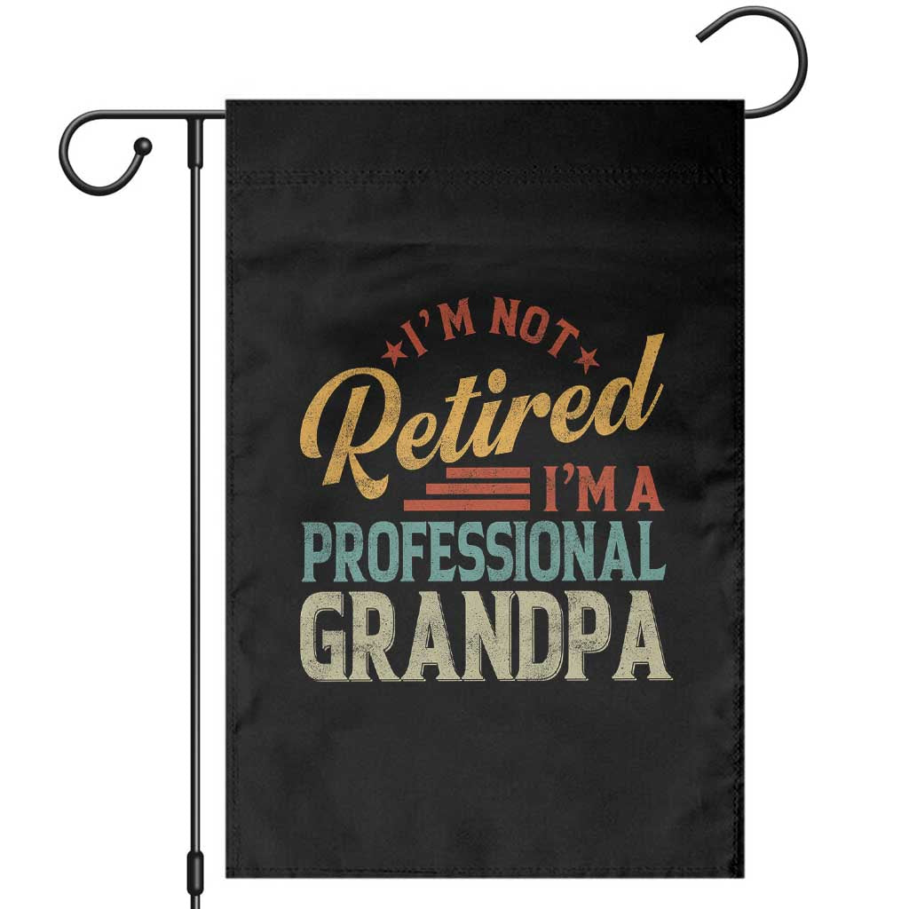 I Am Not Retired I Am A Professional Grandpa Garden Flag Funny Retirement Grandfather Father's Day