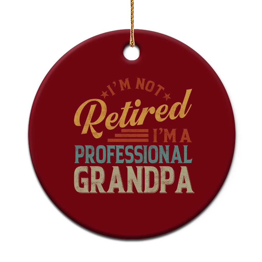 I Am Not Retired I Am A Professional Grandpa Ceramic Ornament Funny Retirement Grandfather Father's Day