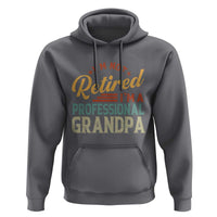 I Am Not Retired I Am A Professional Grandpa Hoodie Funny Retirement Grandfather Father's Day