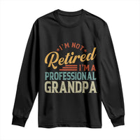 I Am Not Retired I Am A Professional Grandpa Long Sleeve Shirt Funny Retirement Grandfather Father's Day