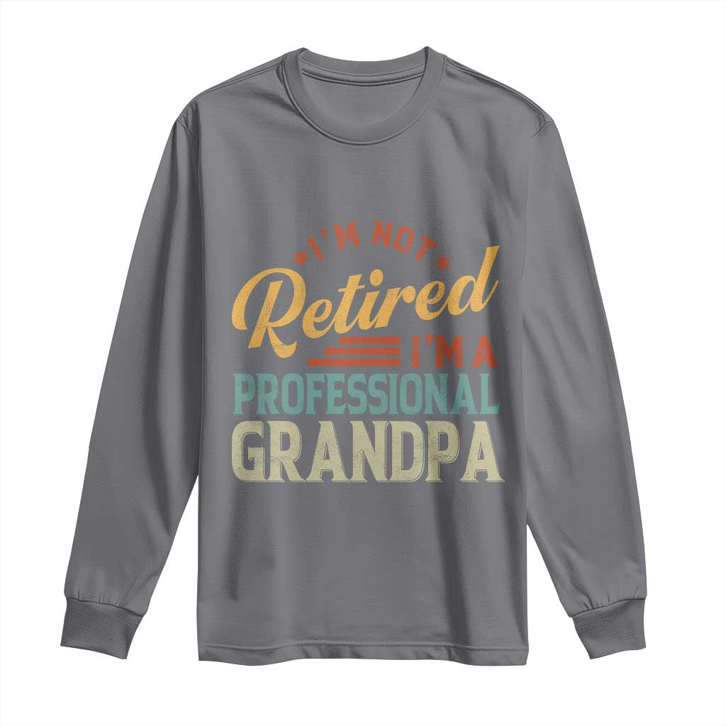 I Am Not Retired I Am A Professional Grandpa Long Sleeve Shirt Funny Retirement Grandfather Father's Day