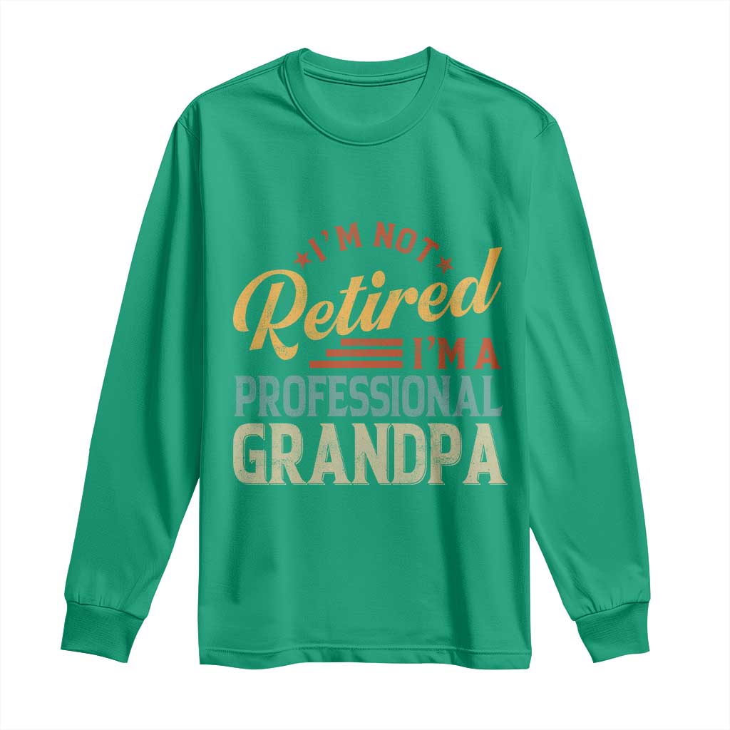 I Am Not Retired I Am A Professional Grandpa Long Sleeve Shirt Funny Retirement Grandfather Father's Day