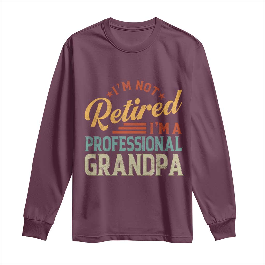I Am Not Retired I Am A Professional Grandpa Long Sleeve Shirt Funny Retirement Grandfather Father's Day
