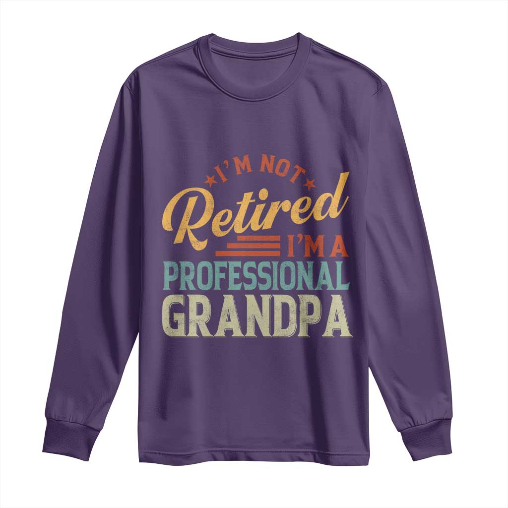 I Am Not Retired I Am A Professional Grandpa Long Sleeve Shirt Funny Retirement Grandfather Father's Day