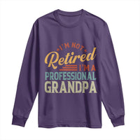 I Am Not Retired I Am A Professional Grandpa Long Sleeve Shirt Funny Retirement Grandfather Father's Day