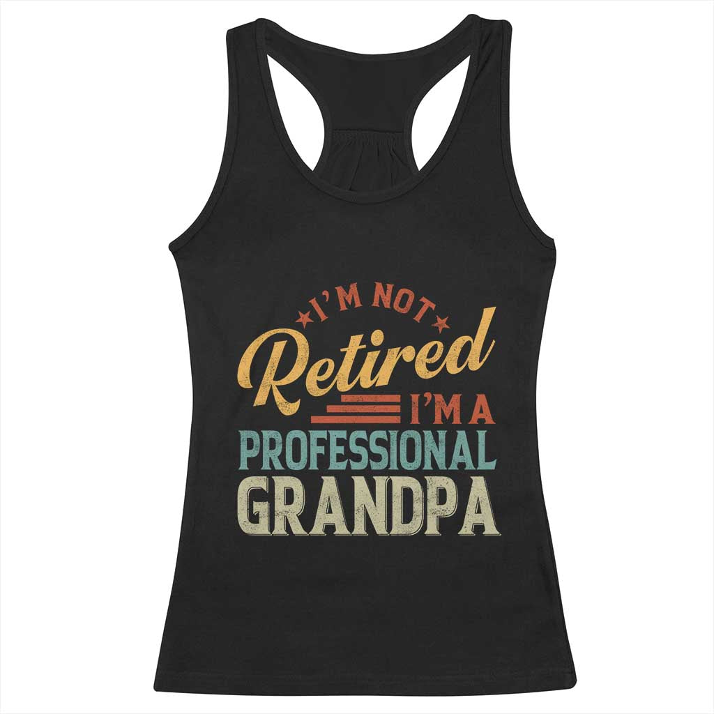 I Am Not Retired I Am A Professional Grandpa Racerback Tank Top Funny Retirement Grandfather Father's Day