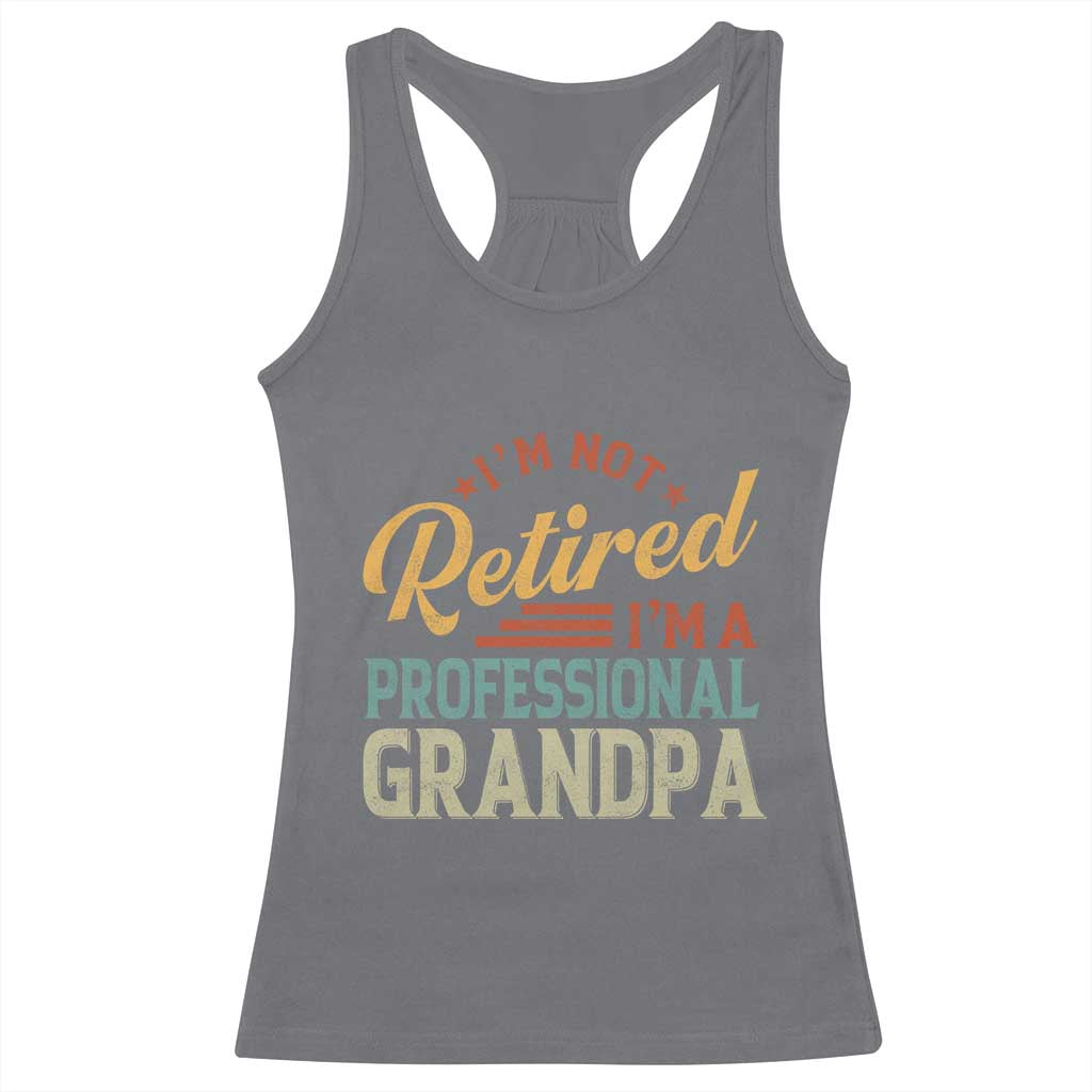 I Am Not Retired I Am A Professional Grandpa Racerback Tank Top Funny Retirement Grandfather Father's Day