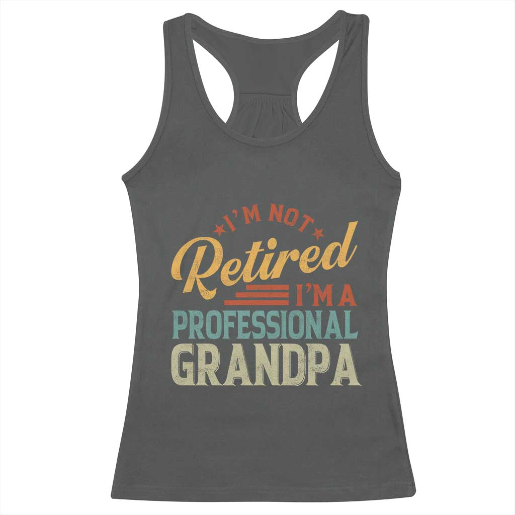 I Am Not Retired I Am A Professional Grandpa Racerback Tank Top Funny Retirement Grandfather Father's Day