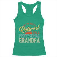 I Am Not Retired I Am A Professional Grandpa Racerback Tank Top Funny Retirement Grandfather Father's Day