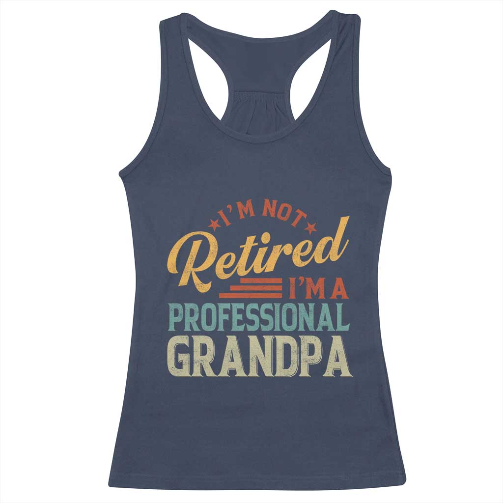 I Am Not Retired I Am A Professional Grandpa Racerback Tank Top Funny Retirement Grandfather Father's Day