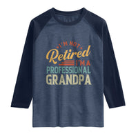 I Am Not Retired I Am A Professional Grandpa Raglan Shirt Funny Retirement Grandfather Father's Day