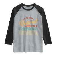 I Am Not Retired I Am A Professional Grandpa Raglan Shirt Funny Retirement Grandfather Father's Day