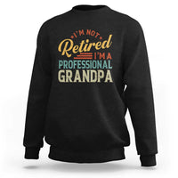I Am Not Retired I Am A Professional Grandpa Sweatshirt Funny Retirement Grandfather Father's Day