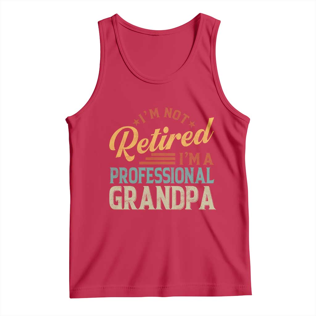 I Am Not Retired I Am A Professional Grandpa Tank Top Funny Retirement Grandfather Father's Day