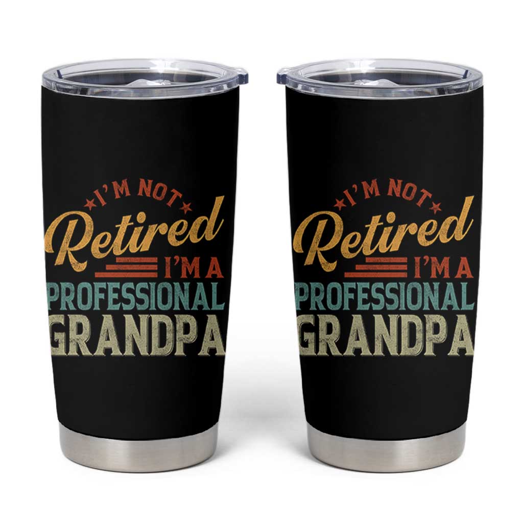 I Am Not Retired I Am A Professional Grandpa Tumbler Cup Funny Retirement Grandfather Father's Day