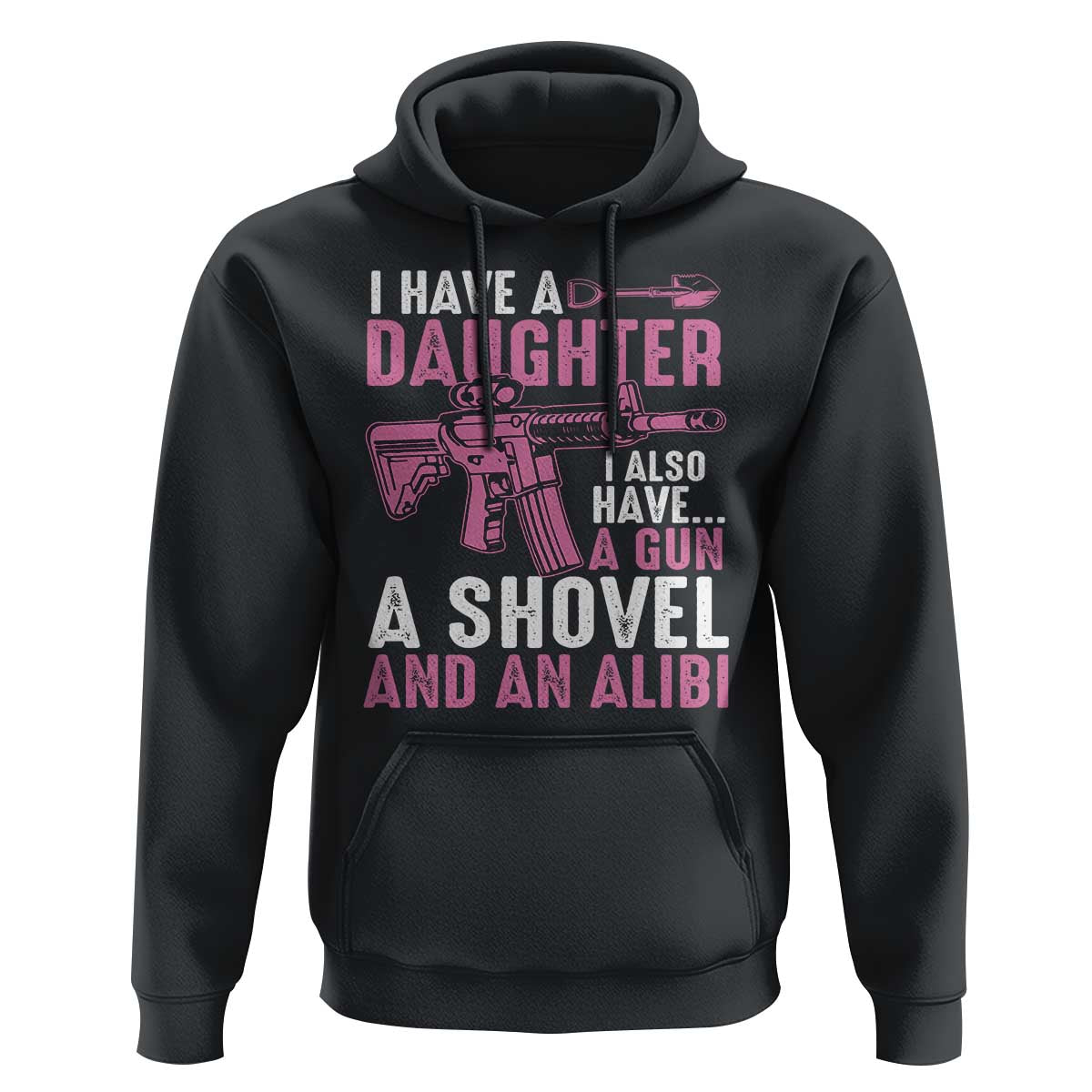 Funny I Have A Daughter I Also Have A Gun A Shovel And An Alibi Hoodie Girl Dad