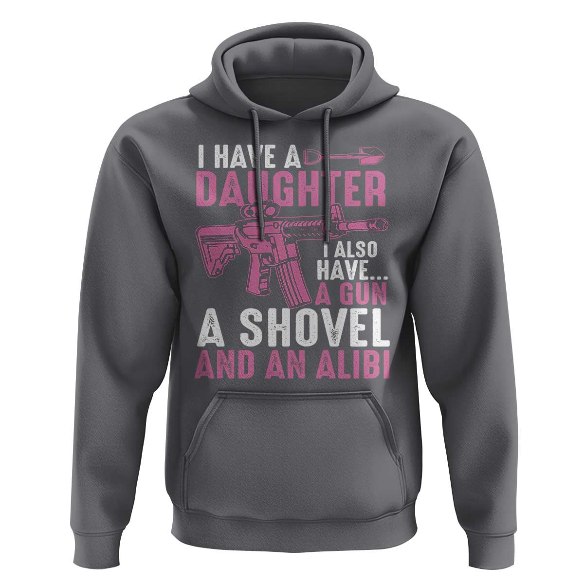 Funny I Have A Daughter I Also Have A Gun A Shovel And An Alibi Hoodie Girl Dad
