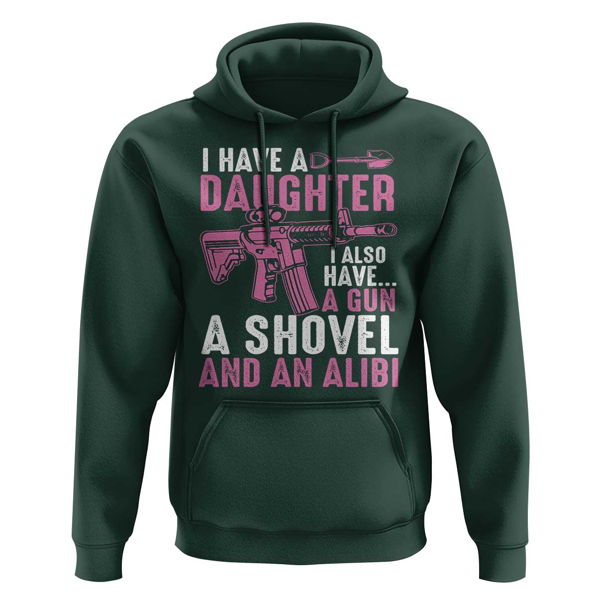 Funny I Have A Daughter I Also Have A Gun A Shovel And An Alibi Hoodie Girl Dad