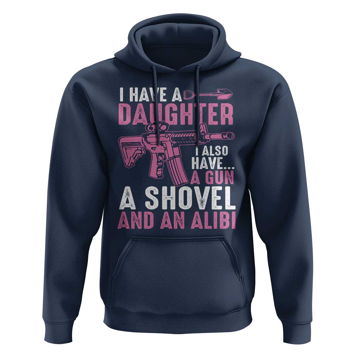 Funny I Have A Daughter I Also Have A Gun A Shovel And An Alibi Hoodie Girl Dad