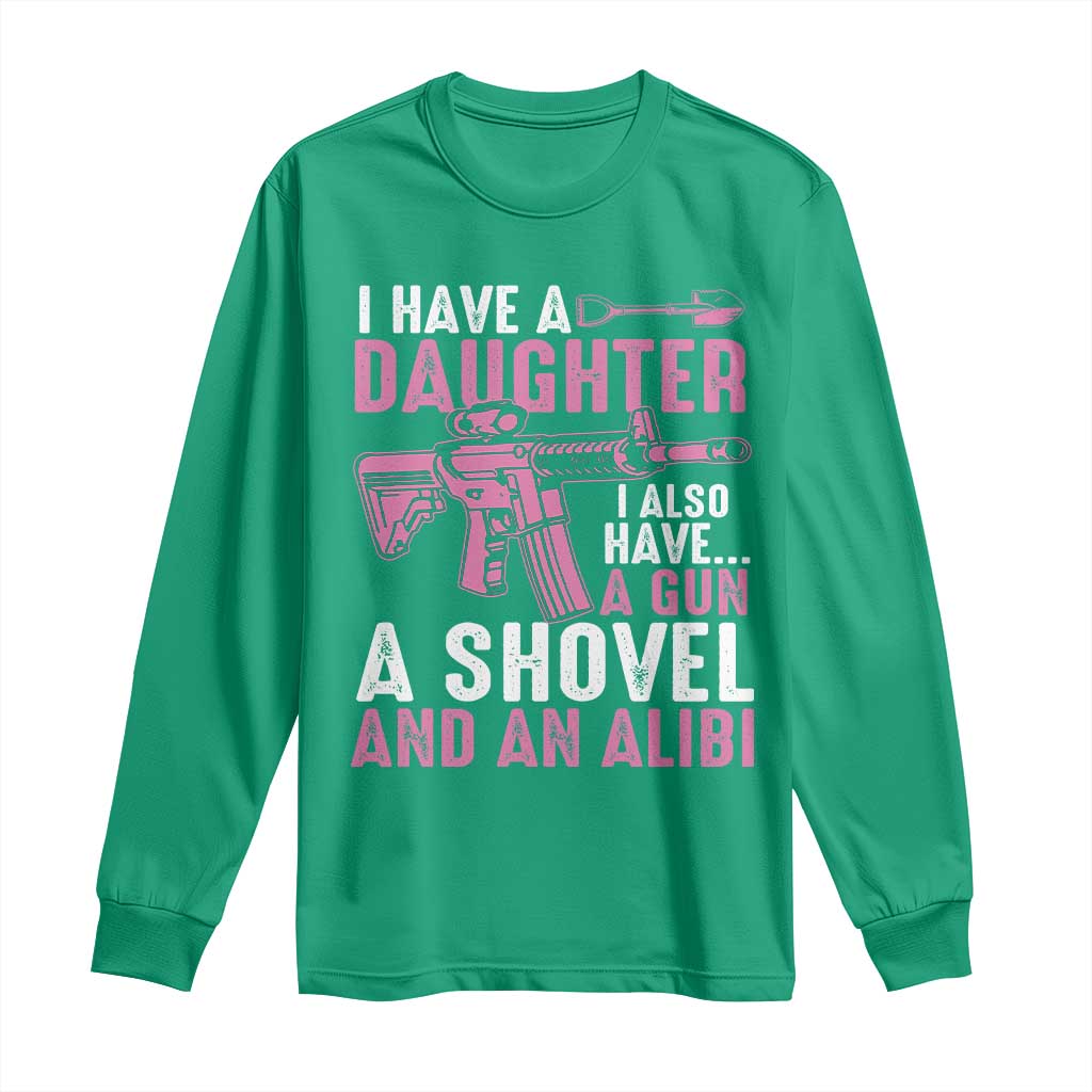 Funny I Have A Daughter I Also Have A Gun A Shovel And An Alibi Long Sleeve Shirt Girl Dad