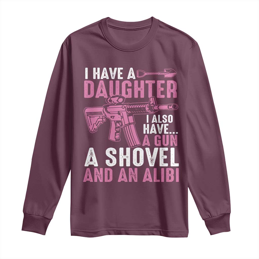 Funny I Have A Daughter I Also Have A Gun A Shovel And An Alibi Long Sleeve Shirt Girl Dad
